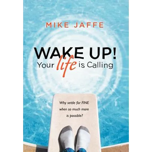 Wake Up! Your Life Is Calling: Why Settle for 