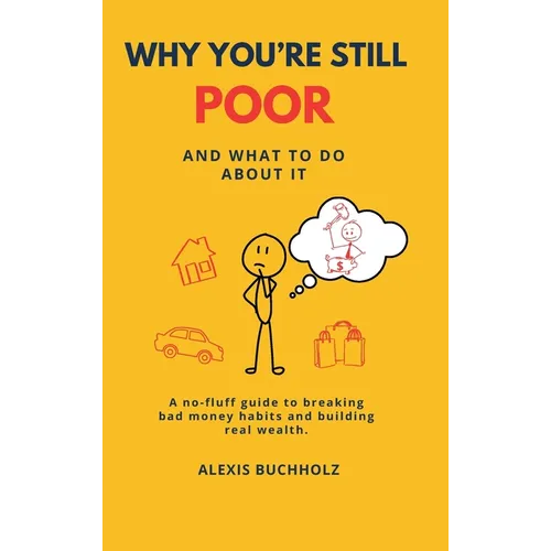 Why You're Still Poor: And What to Do About It - Hardcover