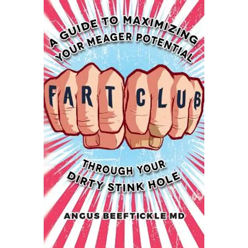 Fart Club: A guide to maximizing your meager potential through your dirty stink hole