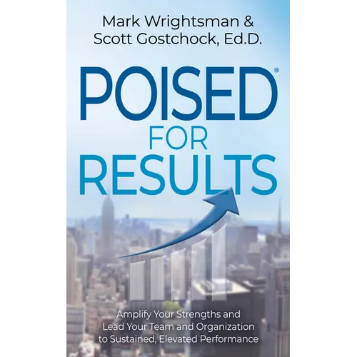 Poised for Results: Amplify Your Strengths and Lead Your Team and Organization to Sustained, Elevated Performance - Paperback