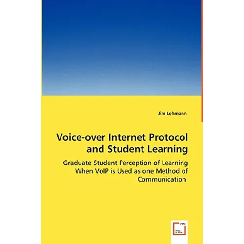 Voice-over Internet Protocol and Student Learning - Graduate Student Perception of Learning When VoIP is Used as one Method of Communication - Paperback
