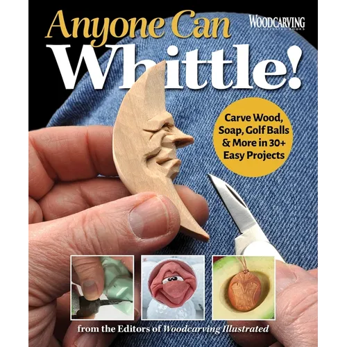 Anyone Can Whittle!: Carve Wood, Soap, Golf Balls & More in 30+ Easy Projects - Paperback
