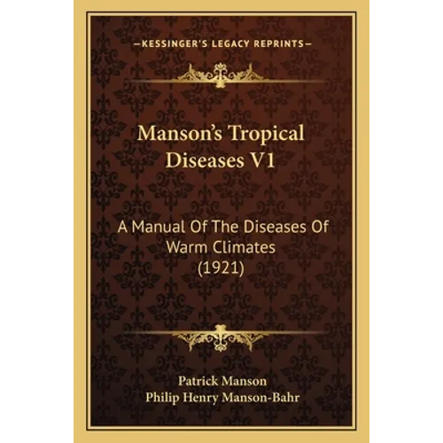 Manson's Tropical Diseases V1: A Manual Of The Diseases Of Warm Climates (1921) - Paperback