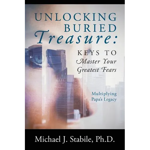 Unlocking Buried Treasure: Keys to Master Your Greatest Fears - Multiplying Papa's Legacy - Paperback