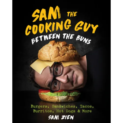 Sam the Cooking Guy: Between the Buns: Burgers, Sandwiches, Tacos, Burritos, Hot Dogs & More - Hardcover