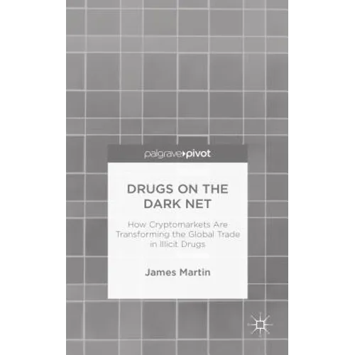 Drugs on the Dark Net: How Cryptomarkets Are Transforming the Global Trade in Illicit Drugs - Hardcover