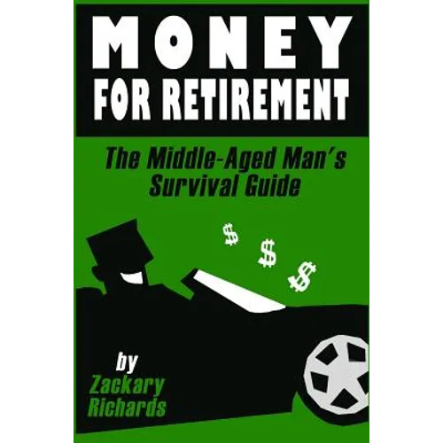 Money For Retirement: The Middle-Aged Man's Survival Guide