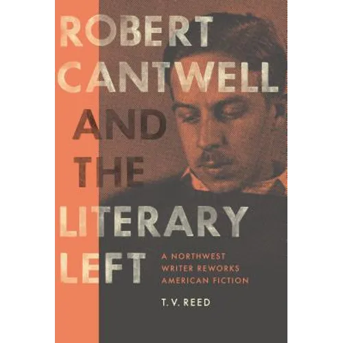 Robert Cantwell and the Literary Left: A Northwest Writer Reworks American Fiction - Paperback