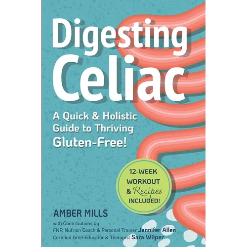 Digesting Celiac: A Quick & Holistic Guide to Thriving Gluten-Free! - Paperback