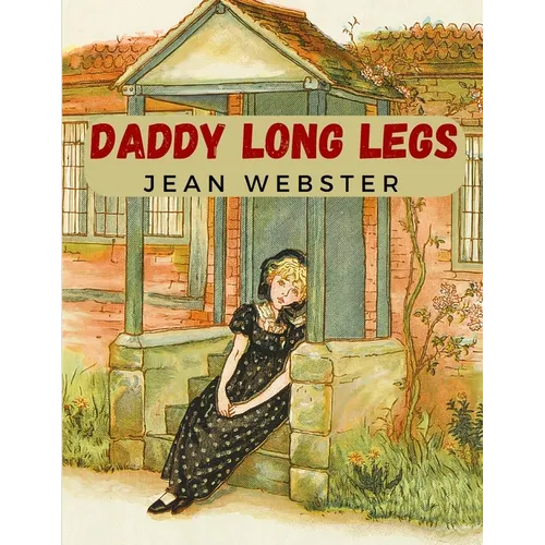 Daddy Long Legs: A Tale About a Girl That Succeeding Against the Odds - Paperback
