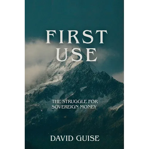 First Use: The Struggle for Sovereign Money: - Paperback