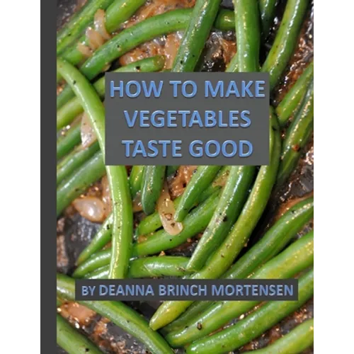 How To Make Vegetables Taste Good - Paperback