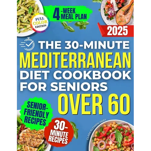 The 30-Minute Mediterranean Diet Cookbook for Seniors Over 60 -: Quick, Healthy and Low Sodium Recipes to Lower Blood Pressure, Control Cholesterol an - Paperback