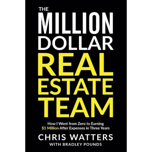 The Million Dollar Real Estate Team: How I Went from Zero to Earning $1 Million after Expenses in Three Years - Paperback