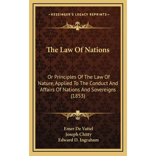 The Law Of Nations: Or Principles Of The Law Of Nature, Applied To The Conduct And Affairs Of Nations And Sovereigns (1853) - Hardcover