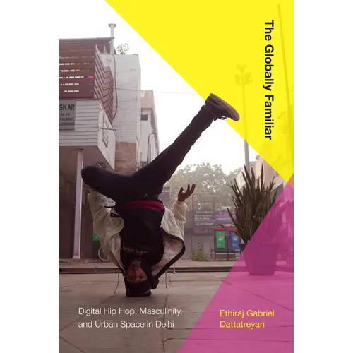 The Globally Familiar: Digital Hip Hop, Masculinity, and Urban Space in Delhi - Paperback