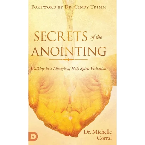 Secrets of the Anointing: Walking in a Lifestyle of Holy Spirit Visitation - Hardcover