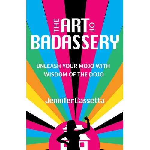 The Art of Badassery: Unleash Your Mojo with Wisdom of the Dojo - Paperback