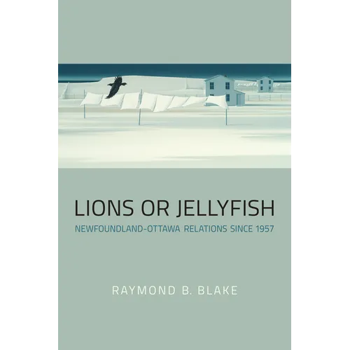 Lions or Jellyfish: Newfoundland-Ottawa Relations since 1957 - Paperback
