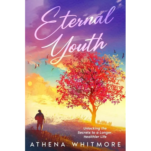Eternal Youth: Unlocking the Secrets to a Longer, Healthier Life - Paperback