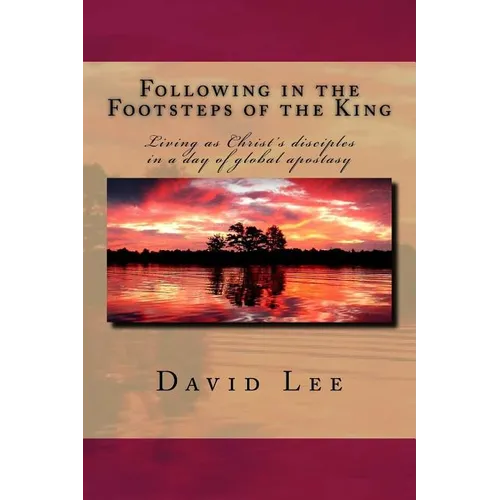 Following in the Footsteps of the King: Living as Christ's disciples in a day of global apostasy - Paperback