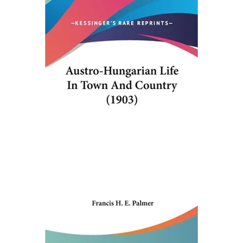 Austro-Hungarian Life In Town And Country (1903) - Hardcover