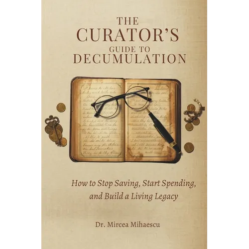 The Curator's Guide to Decumulation: How to Stop Saving, Start Spending, and Build a Living Legacy - Paperback