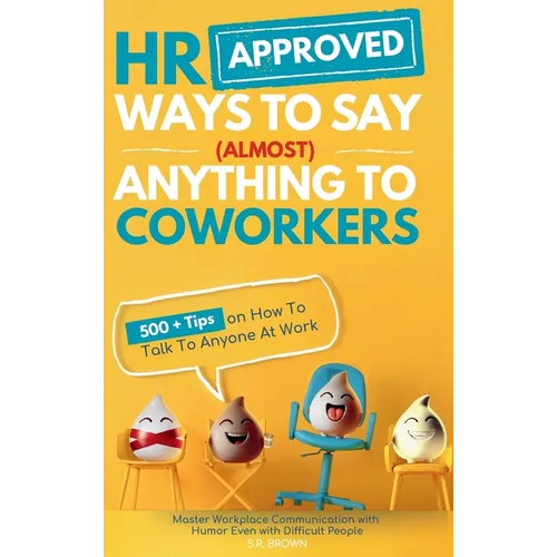 HR Approved Ways To Say (Almost) Anything To Coworkers: 500+ Tips On How to Talk to Anyone at Work, Master Workplace Communication With Humor Even Wit - Hardcover