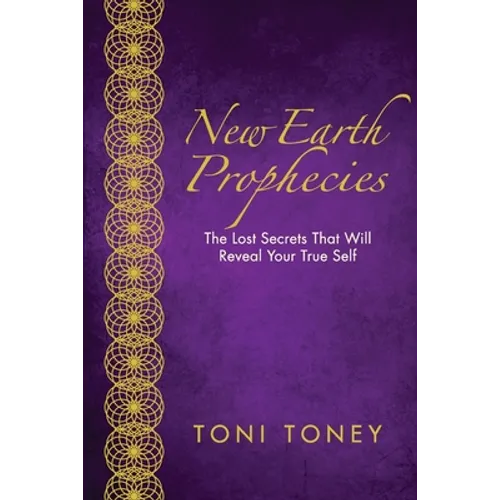 New Earth Prophecies: The Lost Secrets That Will Reveal Your True Self