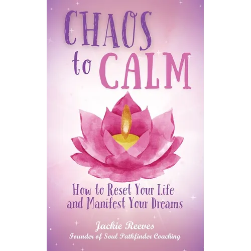Chaos to Calm: How to Reset Your Life and Manifest Your Dreams - Paperback
