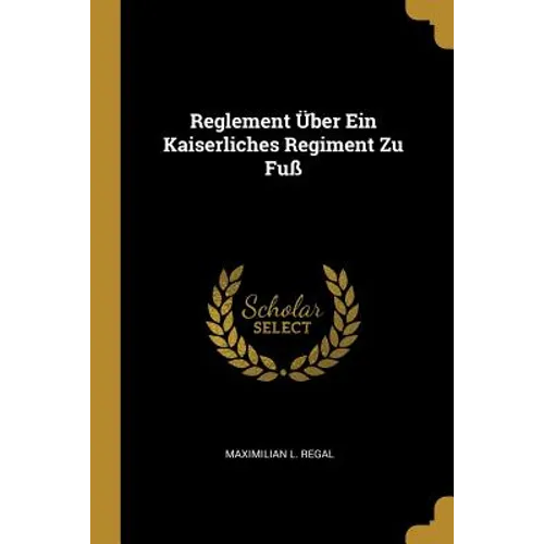 Reglement Über Ein Kaiserliches Regiment Zu Fuß - Paperback