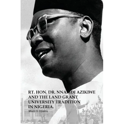 The Rt. Hon. Dr. Nnamdi Azikiwe and The Land Grant University Tradition in Nigeria - Paperback