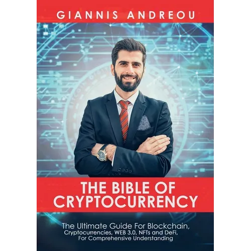 The Bible of Cryptocurrency: The Ultimate Path For Blockchain, Cryptocurrencies, WEB 3.0, NFTs and DeFi, For Comprehensive Understanding - Paperback