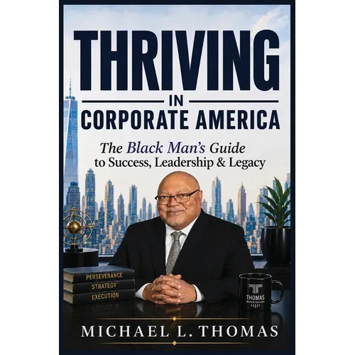 Thriving in Corporate America: The Black Man's Guide for Success, Leadership and Legacy - Paperback