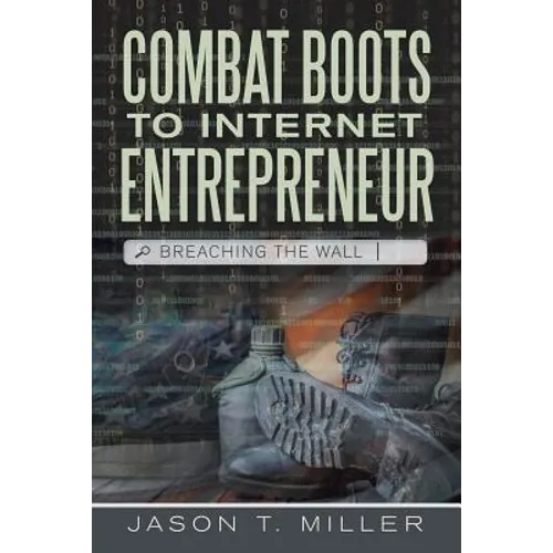 Combat Boots to Internet Entrepreneur: Breaching The Wall - Paperback