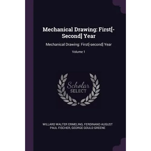 Mechanical Drawing: First[-Second] Year: Mechanical Drawing: First[-second] Year; Volume 1