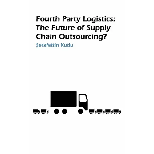 Fourth Party Logistics: Is It the Future of Supply Chain Outsourcing? - Paperback