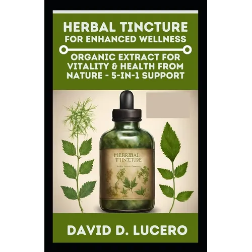 Herbal Tincture for Enhanced Wellness: Organic Extract for Vitality & Health from nature - 5-in-1 Support - Paperback