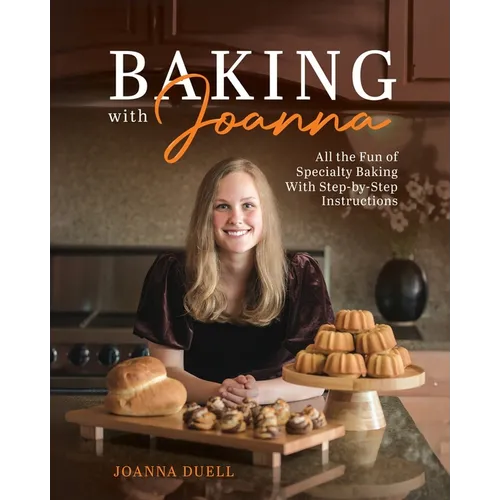 Baking With Joanna: All the Fun of Specialty Baking With Step-by-Step Instructions - Paperback
