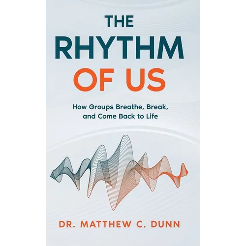 The Rhythm of Us: How Groups Breathe, Break, and Come Back to Life - Hardcover
