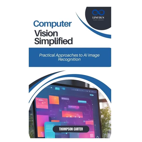 Computer Vision Simplified: Practical Approaches to AI Image Recognition - Paperback