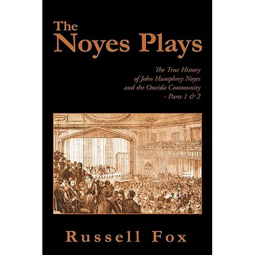 The Noyes Plays: The True History of John Humphrey Noyes and the Oneida Community - Parts 1 & 2 - Paperback