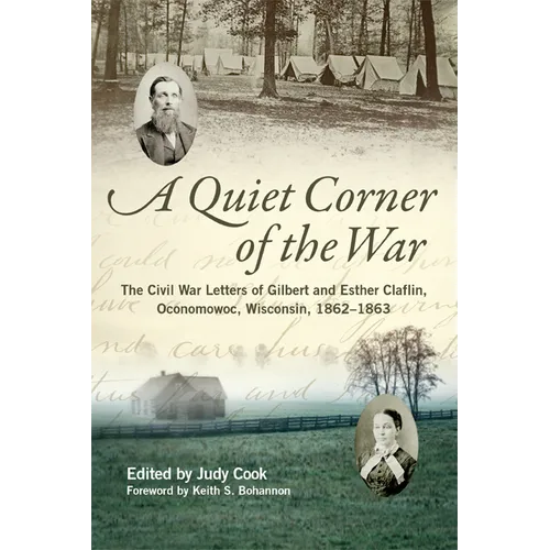 Quiet Corner of the War: The Civil War Letters of Gilbert and Esther Claflin, Oconomowoc, Wisconsin, 1862-1863 - Hardcover