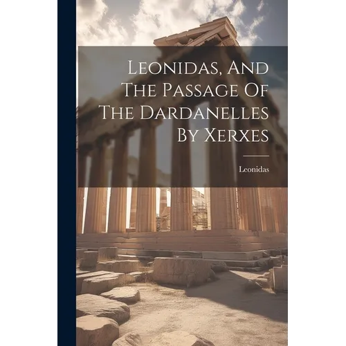 Leonidas, And The Passage Of The Dardanelles By Xerxes - Paperback