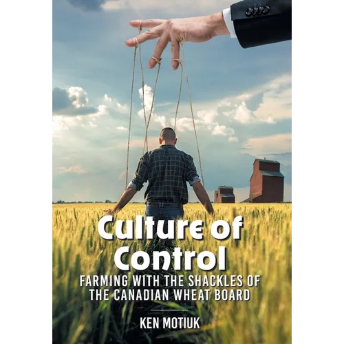 Culture of Control: Farming With the Shackles of the Canadian Wheat Board