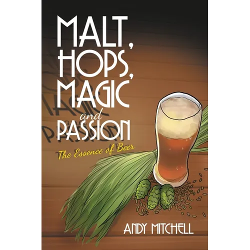 Malt, Hops, Magic and Passion: The Essence of Beer - Paperback