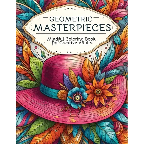 Geometric Masterpieces: Mindful Coloring Book for Creative Adults - Paperback
