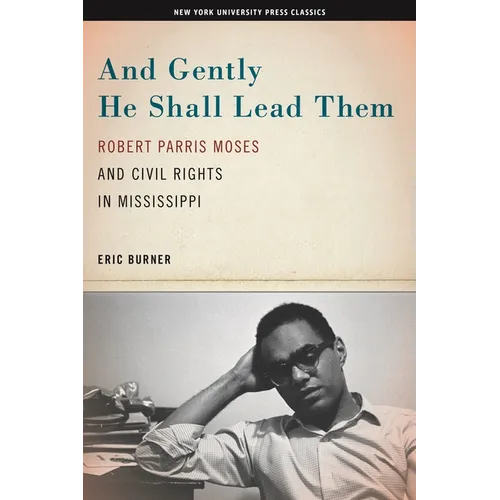 And Gently He Shall Lead Them: Robert Parris Moses and Civil Rights in Mississippi