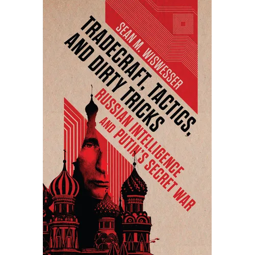 Tradecraft, Tactics, and Dirty Tricks: Russian Intelligence and Putin's Secret War - Hardcover