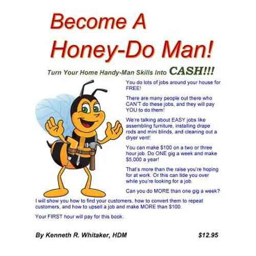 Become A Honey-Do Man!: Turn Your Home Handy-Man Skills Into CASH!!! - Paperback